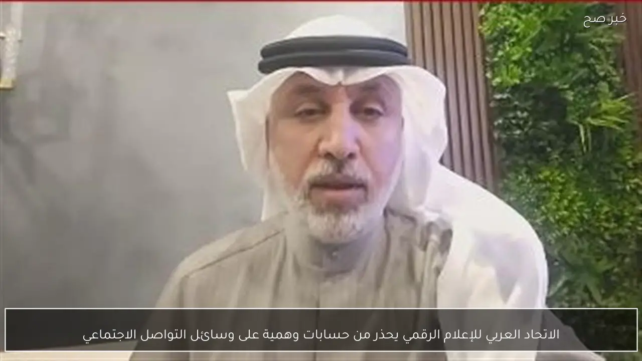 الاتحاد العربي للإعلام الرقمي يحذر من حسابات وهمية على وسائل التواصل الاجتماعي