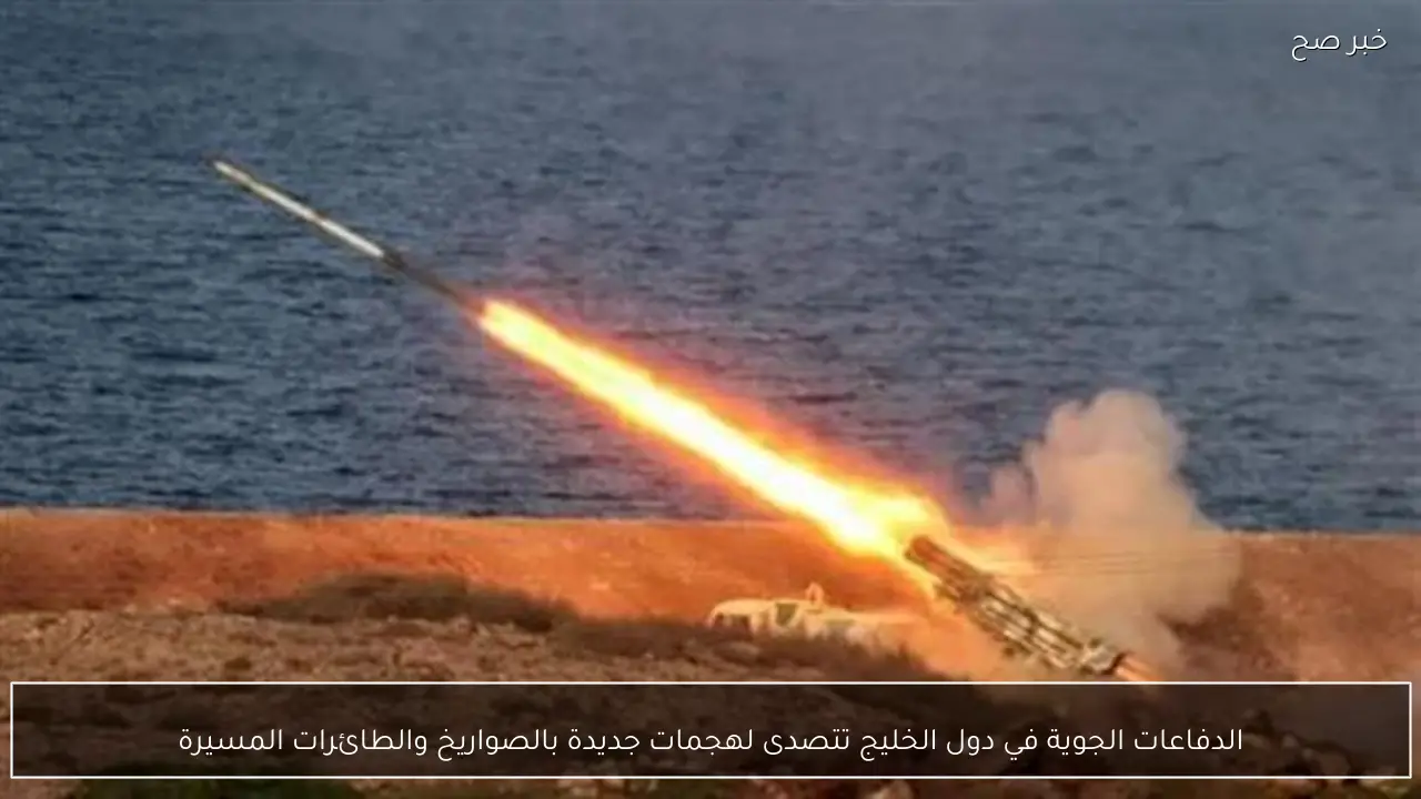 الدفاعات الجوية في دول الخليج تتصدى لهجمات جديدة بالصواريخ والطائرات المسيرة