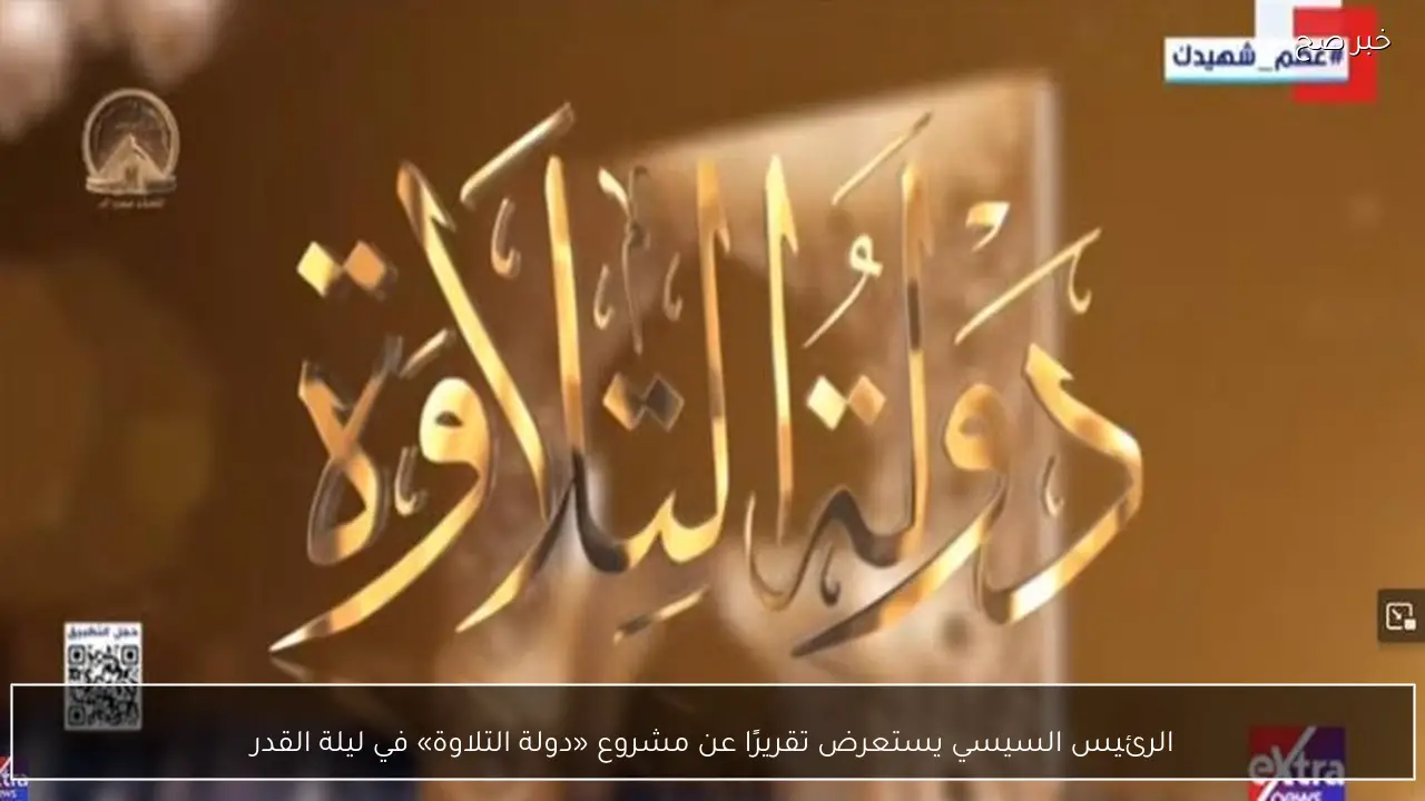 الرئيس السيسي يستعرض تقريرًا عن مشروع «دولة التلاوة» في ليلة القدر