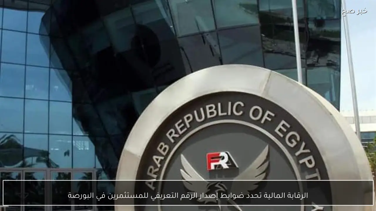 الرقابة المالية تحدد ضوابط إصدار الرقم التعريفي للمستثمرين في البورصة