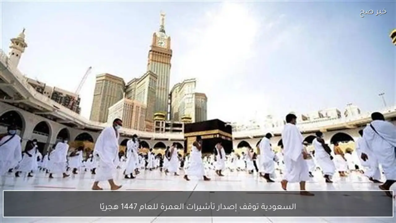 السعودية توقف إصدار تأشيرات العمرة للعام 1447 هجريًا