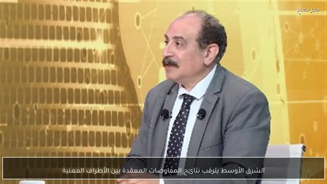 الشرق الأوسط يترقب نتائج المفاوضات المعقدة بين الأطراف المعنية