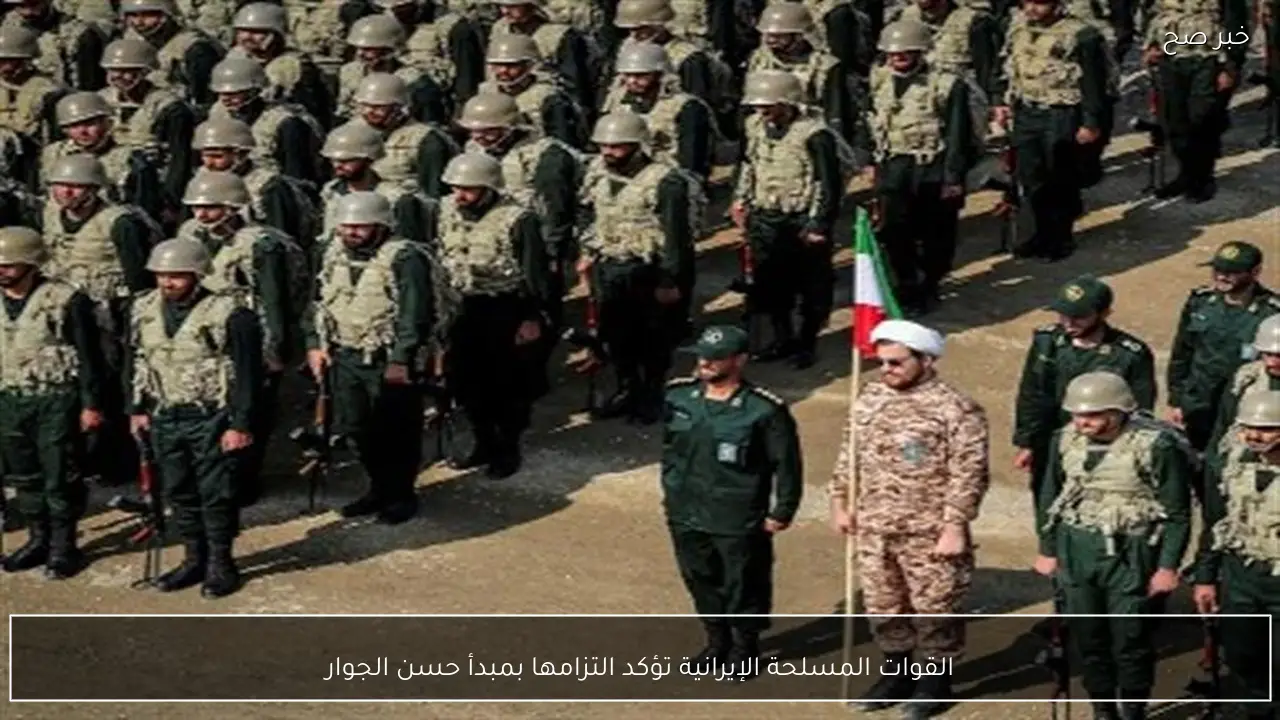 القوات المسلحة الإيرانية تؤكد التزامها بمبدأ حسن الجوار