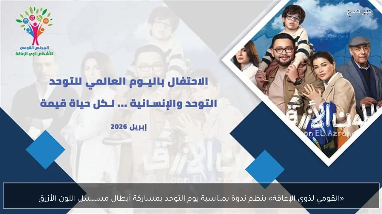«القومي لذوي الإعاقة» ينظم ندوة بمناسبة يوم التوحد بمشاركة أبطال مسلسل اللون الأزرق