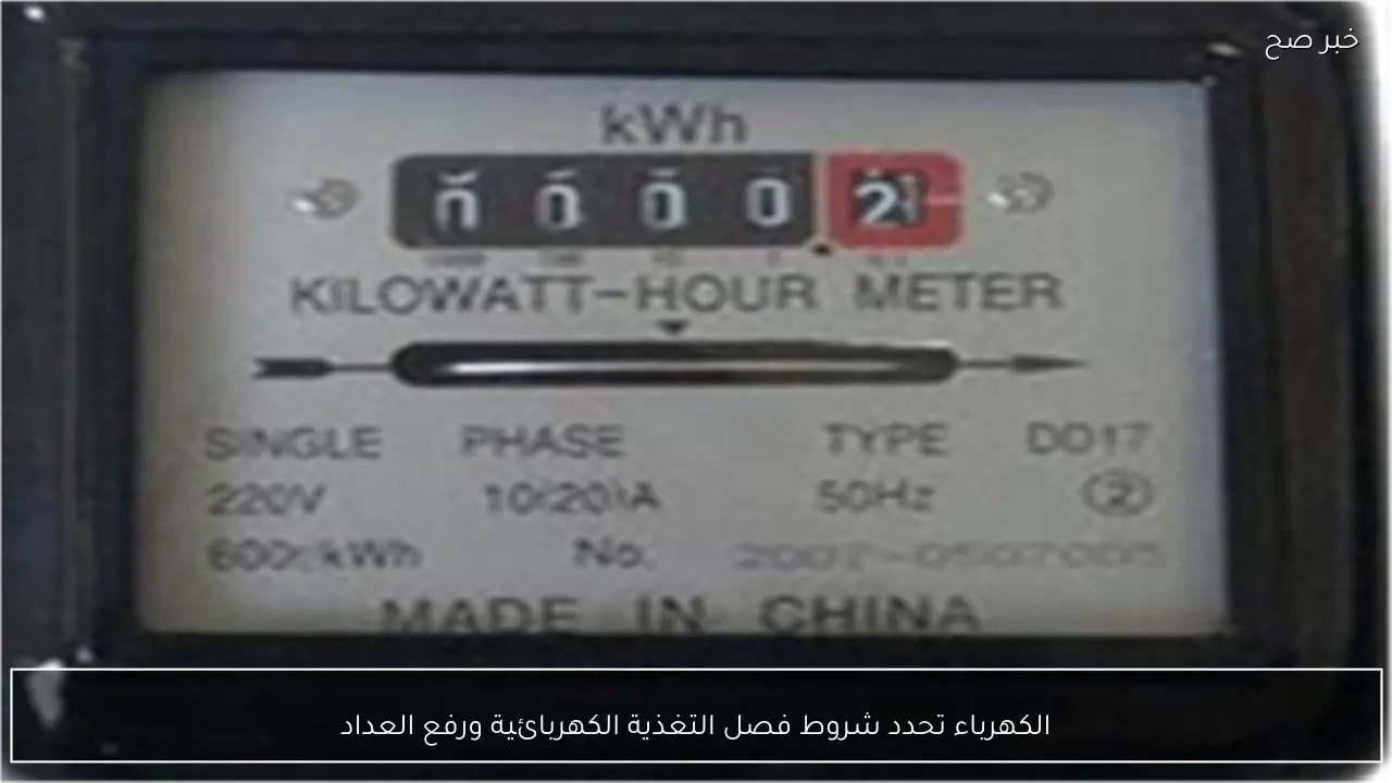 الكهرباء تحدد شروط فصل التغذية الكهربائية ورفع العداد