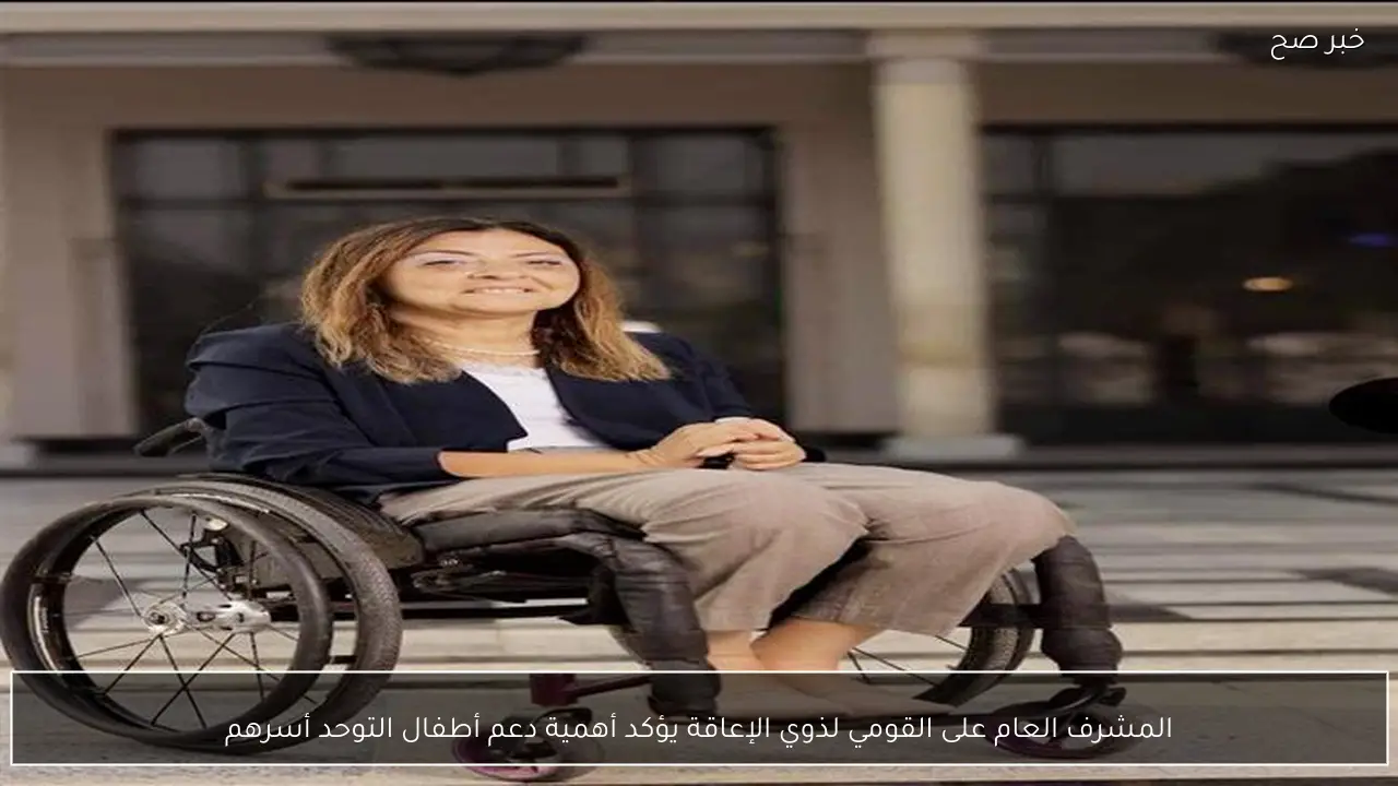 المشرف العام على القومي لذوي الإعاقة يؤكد أهمية دعم أطفال التوحد أسرهم