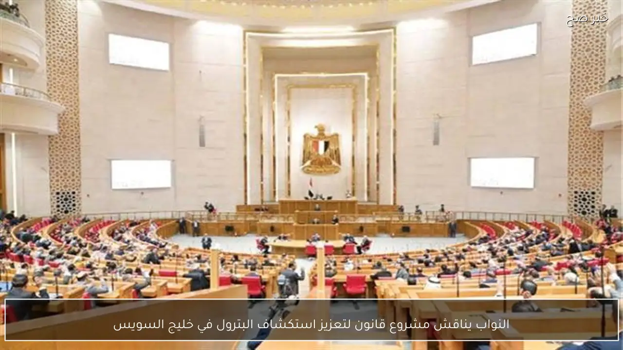 النواب يناقش مشروع قانون لتعزيز استكشاف البترول في خليج السويس