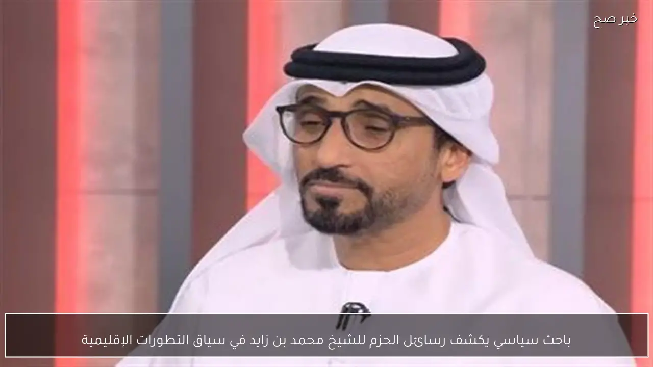 باحث سياسي يكشف رسائل الحزم للشيخ محمد بن زايد في سياق التطورات الإقليمية