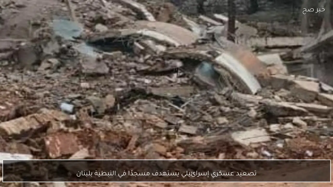 تصعيد عسكري إسرائيلي يستهدف مسجدًا في النبطية بلبنان