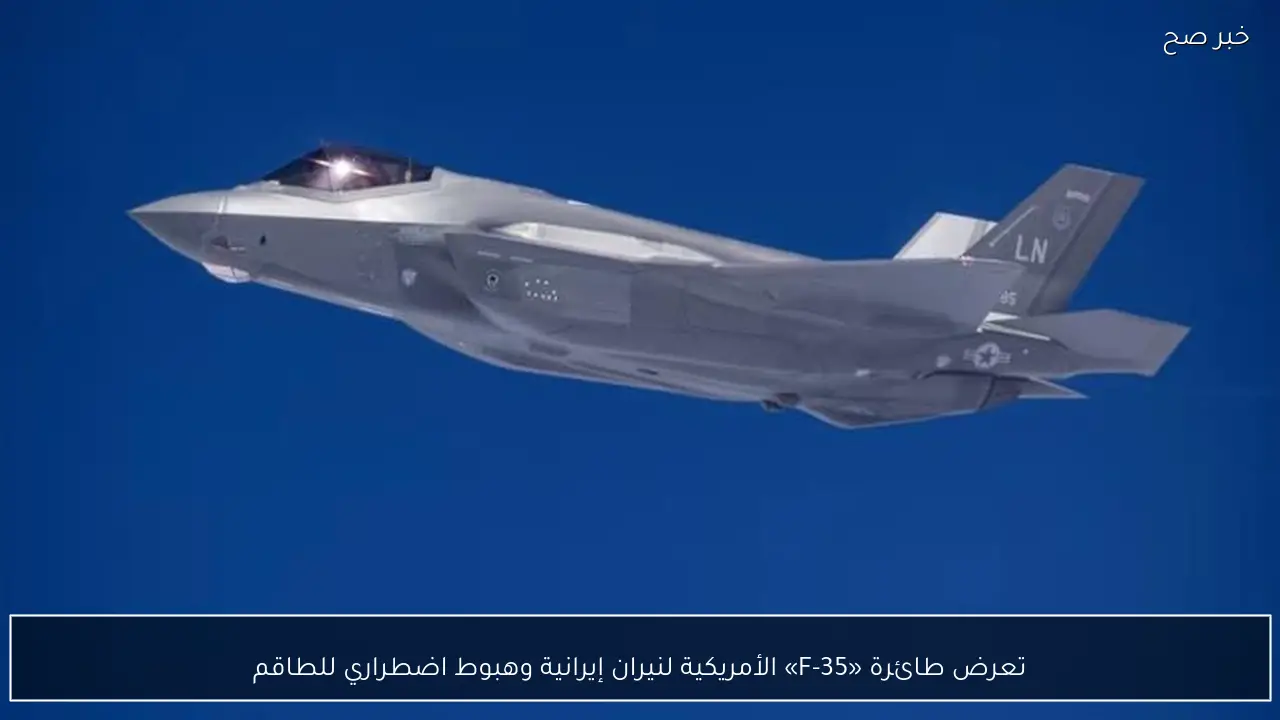 تعرض طائرة «F-35» الأمريكية لنيران إيرانية وهبوط اضطراري للطاقم