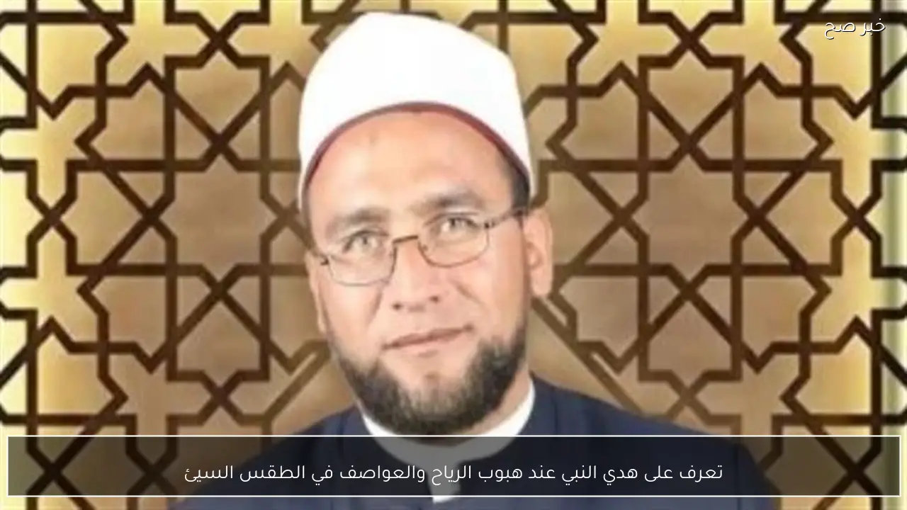 تعرف على هدي النبي عند هبوب الرياح والعواصف في الطقس السيئ