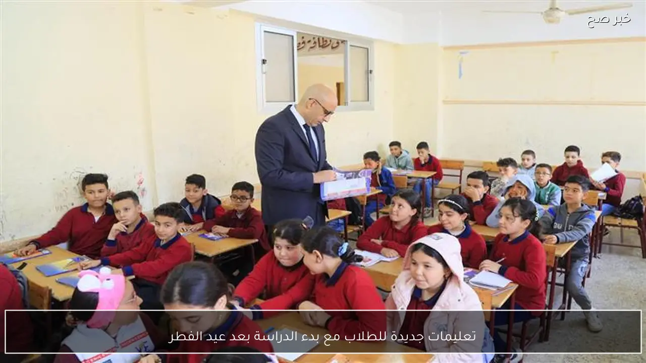 تعليمات جديدة للطلاب مع بدء الدراسة بعد عيد الفطر