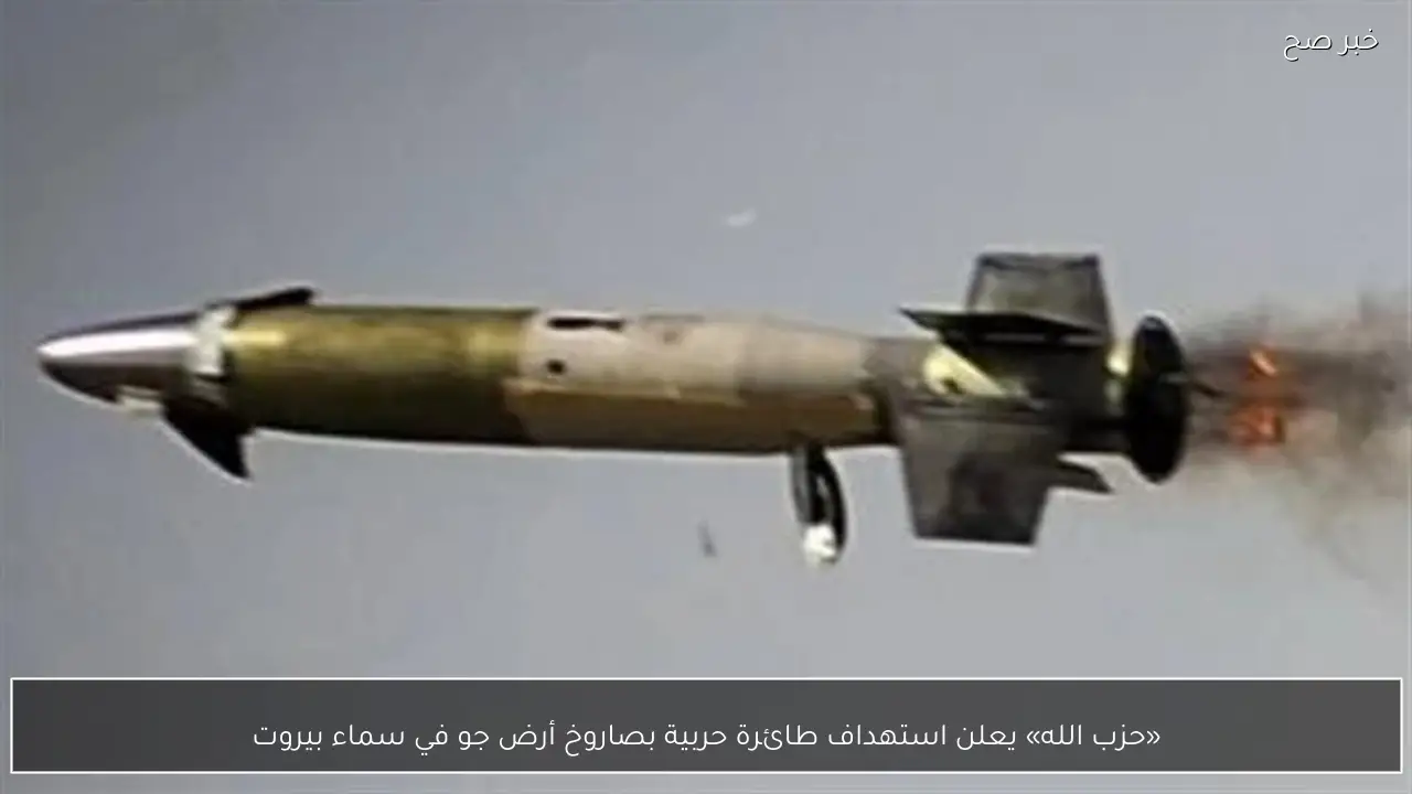 «حزب الله» يعلن استهداف طائرة حربية بصاروخ أرض جو في سماء بيروت