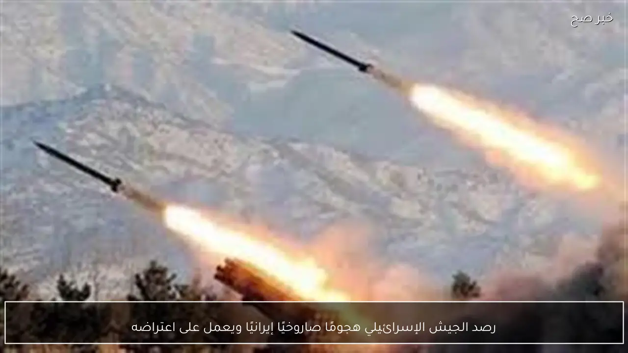 رصد الجيش الإسرائيلي هجومًا صاروخيًا إيرانيًا ويعمل على اعتراضه