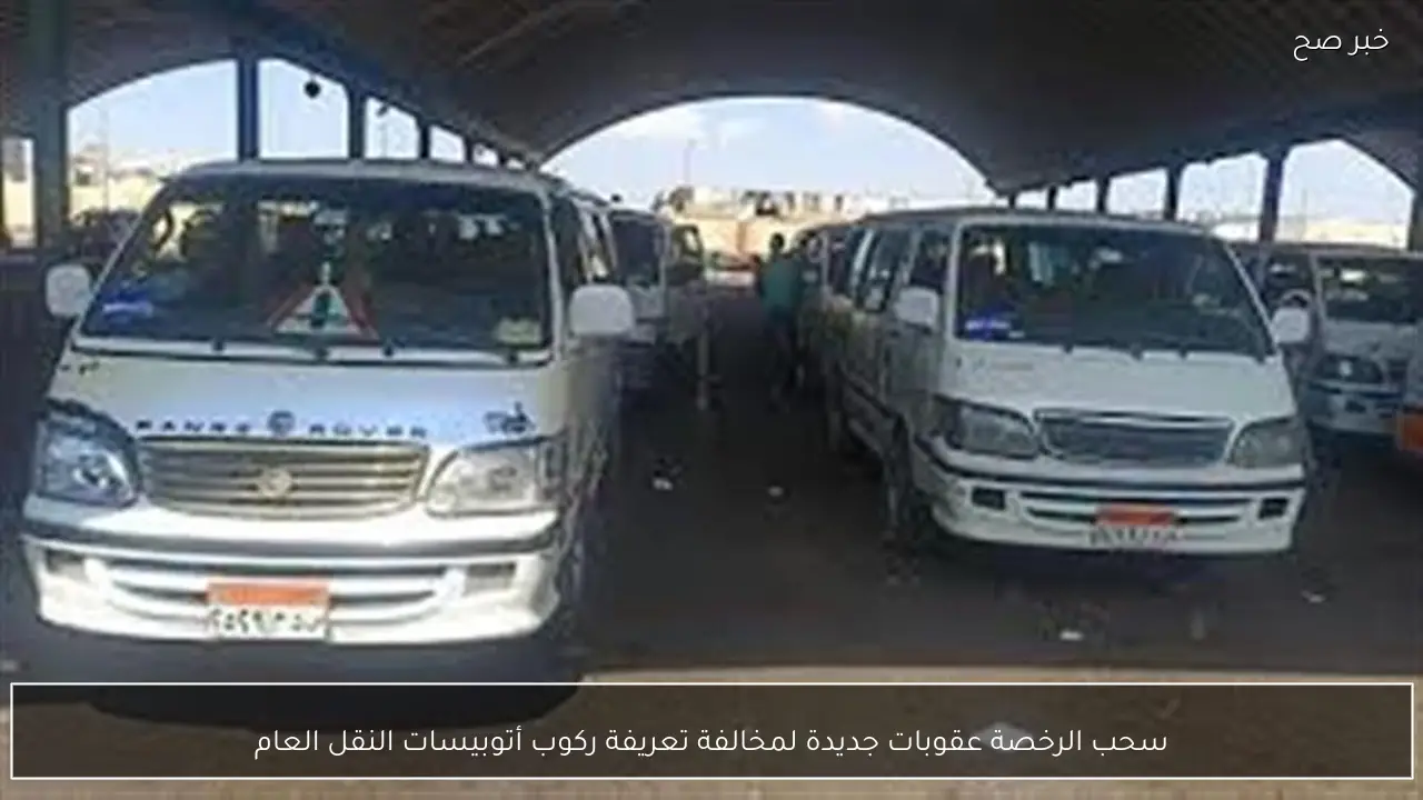 سحب الرخصة عقوبات جديدة لمخالفة تعريفة ركوب أتوبيسات النقل العام