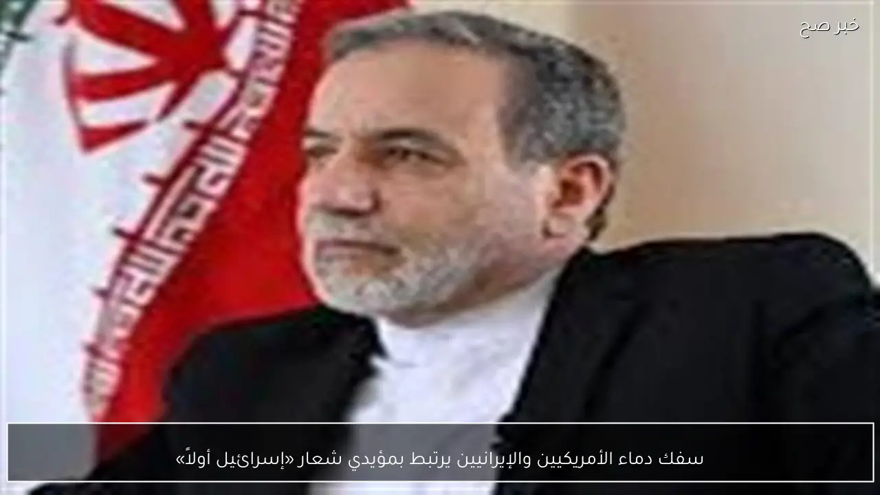 سفك دماء الأمريكيين والإيرانيين يرتبط بمؤيدي شعار «إسرائيل أولاً»