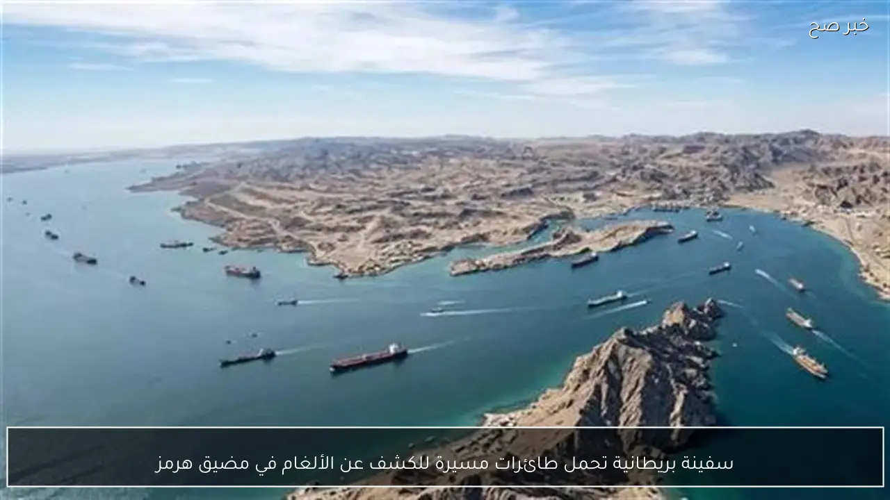 سفينة بريطانية تحمل طائرات مسيرة للكشف عن الألغام في مضيق هرمز