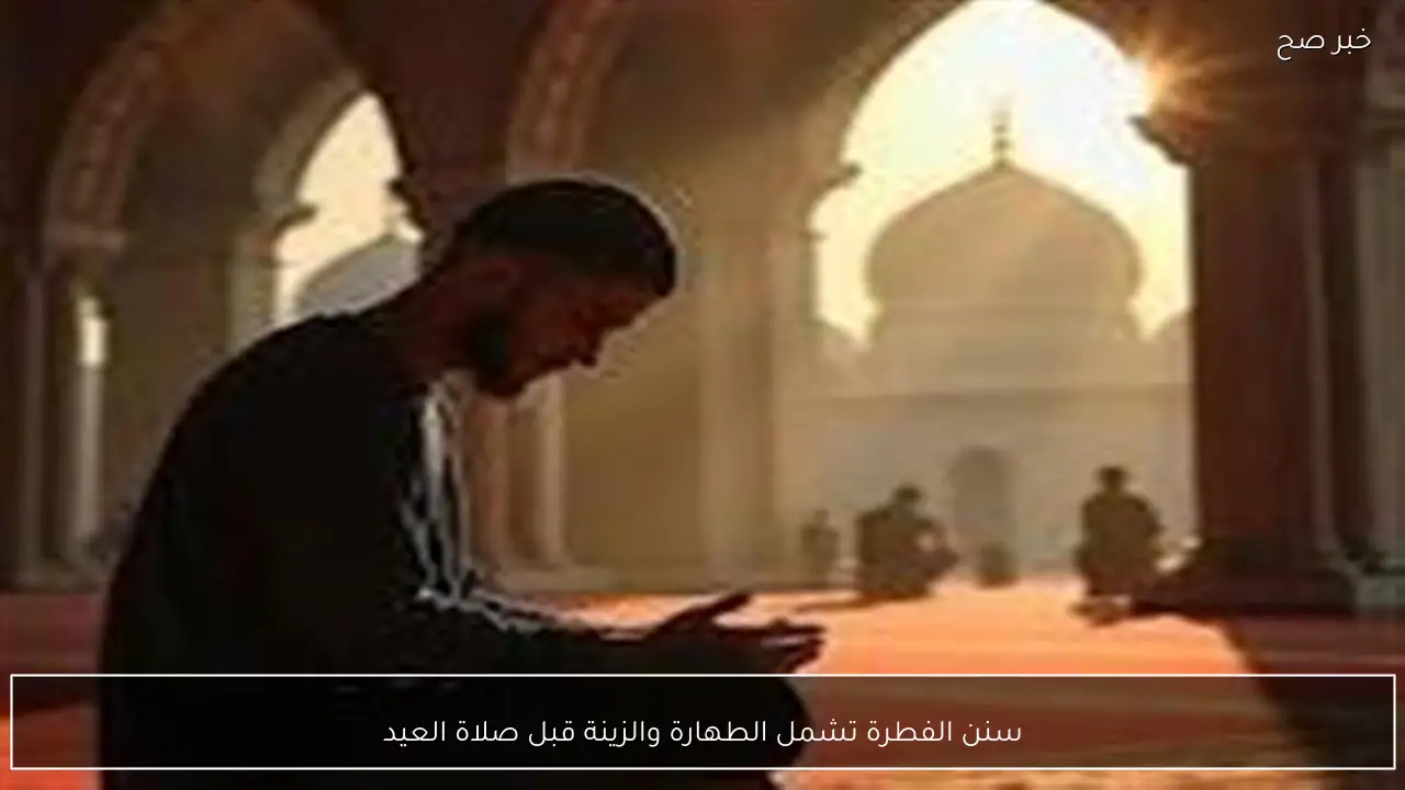 سنن الفطرة تشمل الطهارة والزينة قبل صلاة العيد