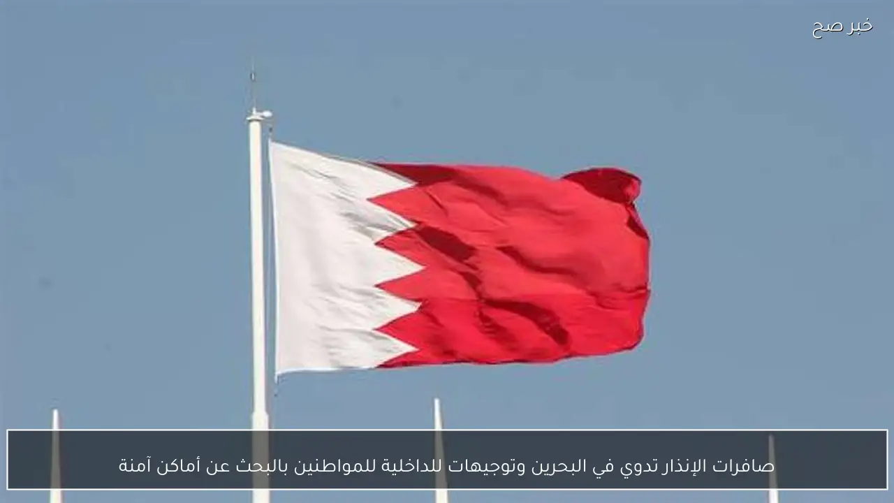 صافرات الإنذار تدوي في البحرين وتوجيهات للداخلية للمواطنين بالبحث عن أماكن آمنة