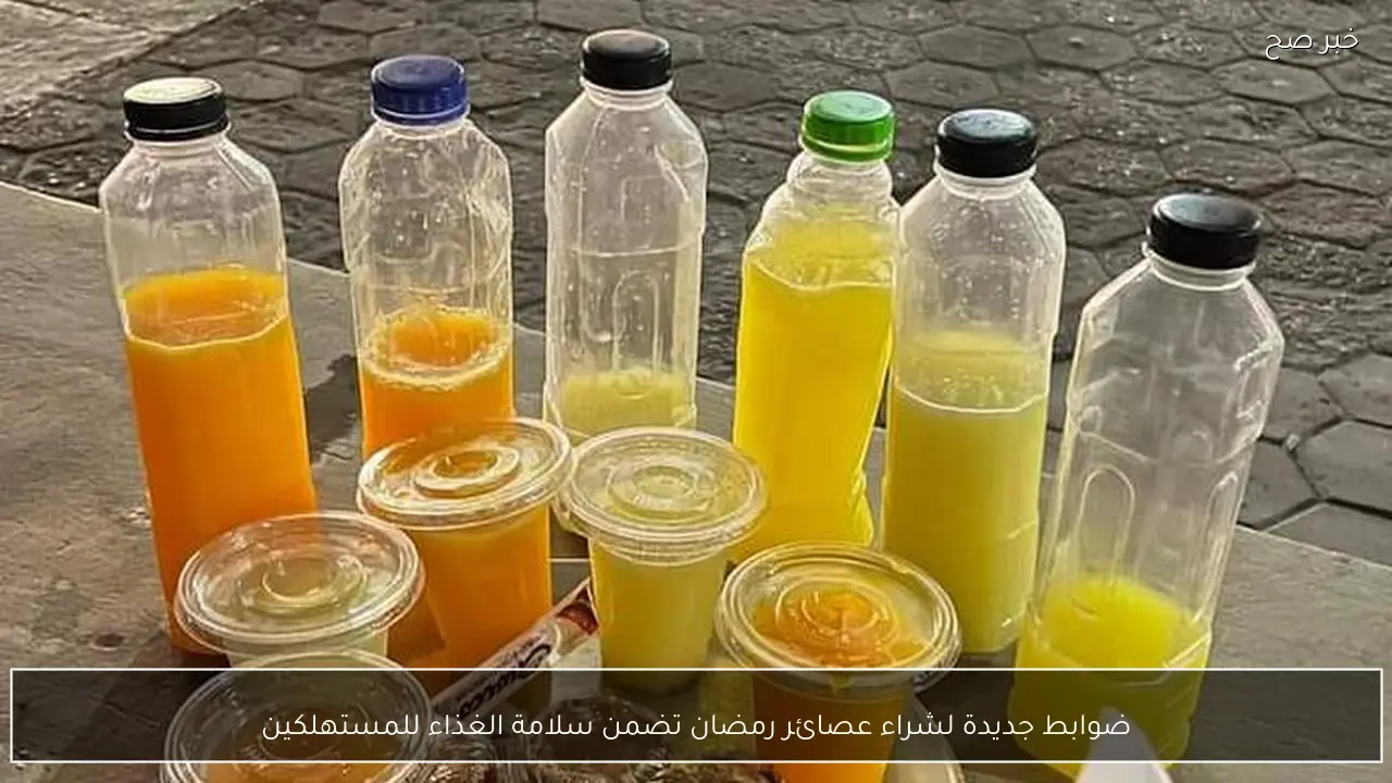 ضوابط جديدة لشراء عصائر رمضان تضمن سلامة الغذاء للمستهلكين