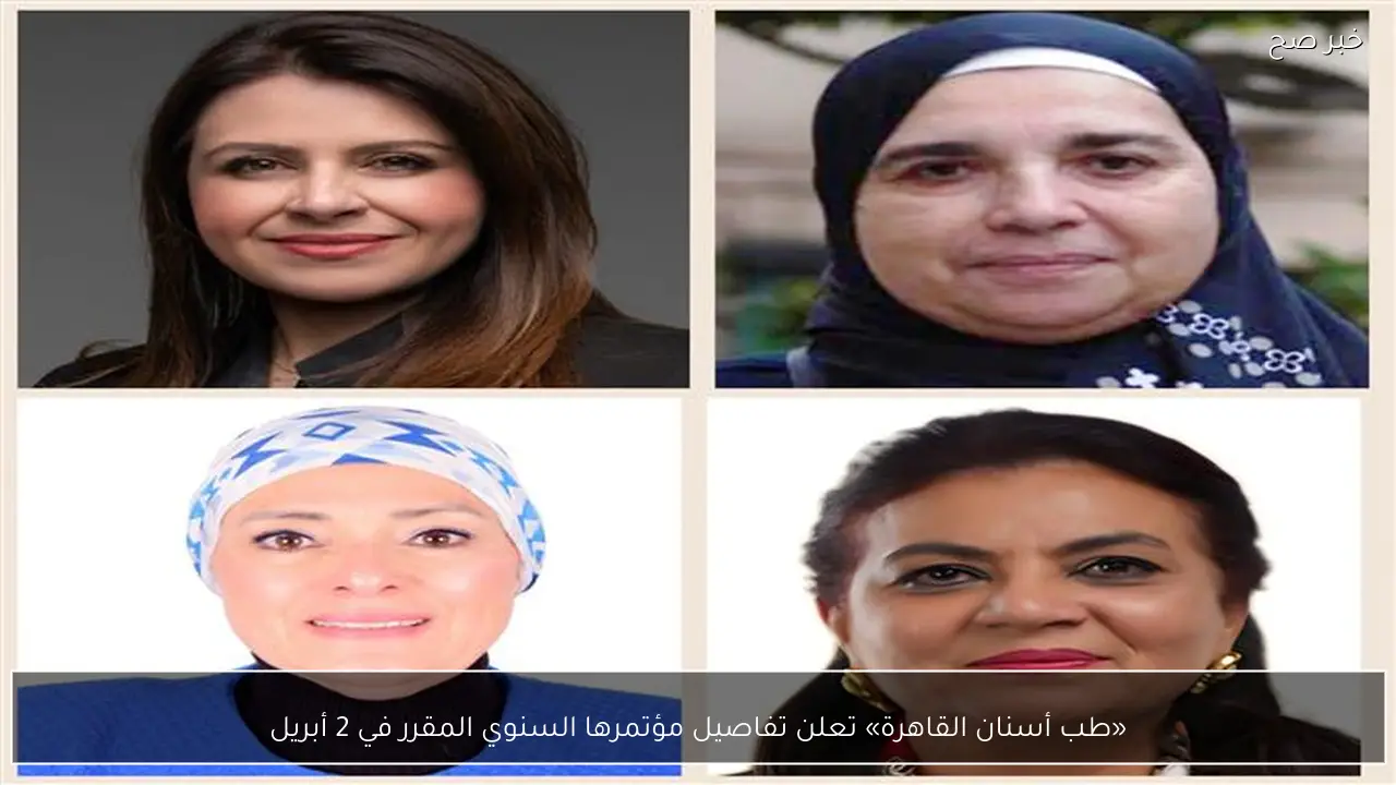 «طب أسنان القاهرة» تعلن تفاصيل مؤتمرها السنوي المقرر في 2 أبريل