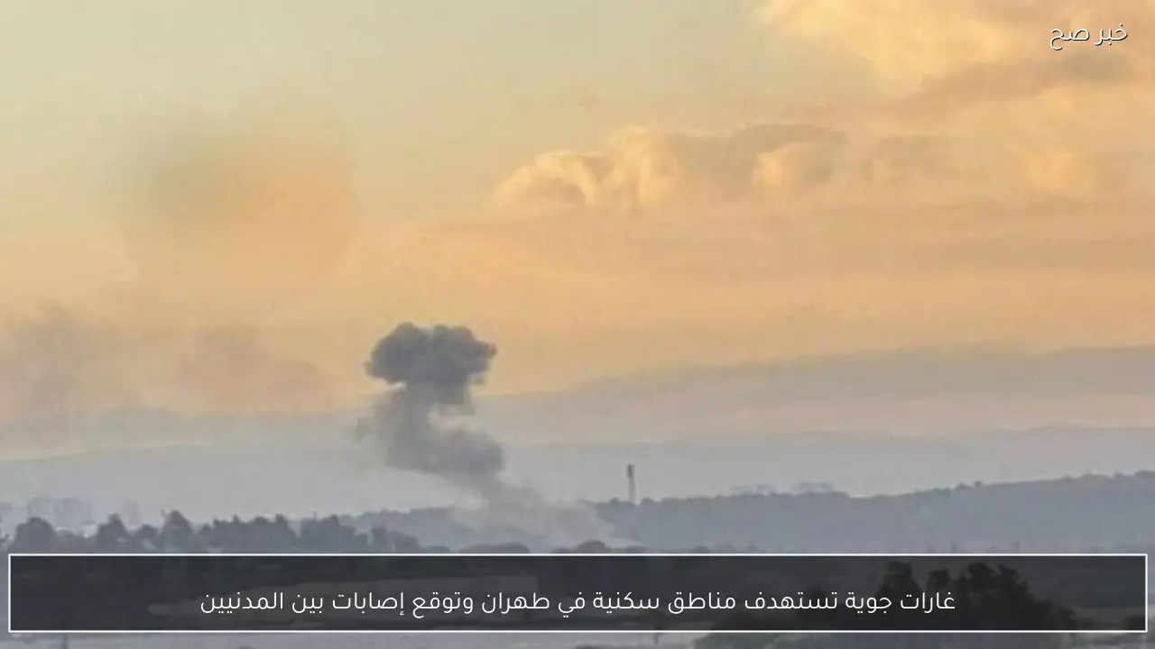 غارات جوية تستهدف مناطق سكنية في طهران وتوقع إصابات بين المدنيين