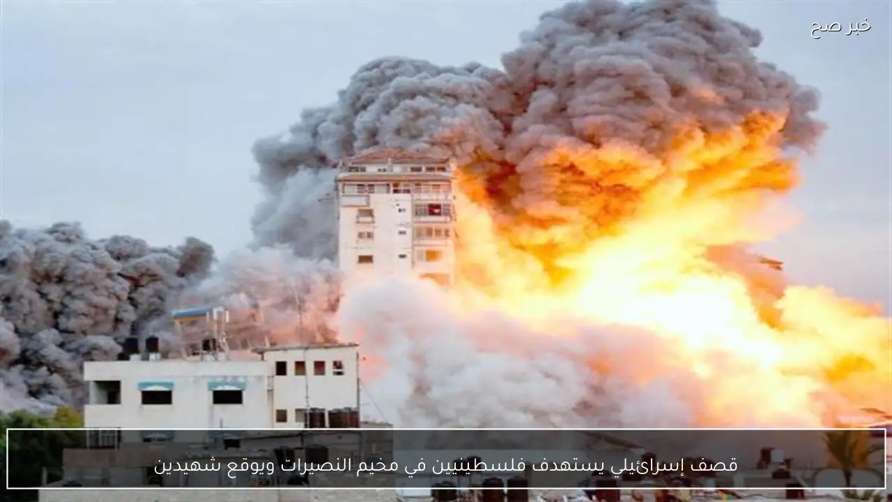 قصف إسرائيلي يستهدف فلسطينيين في مخيم النصيرات ويوقع شهيدين