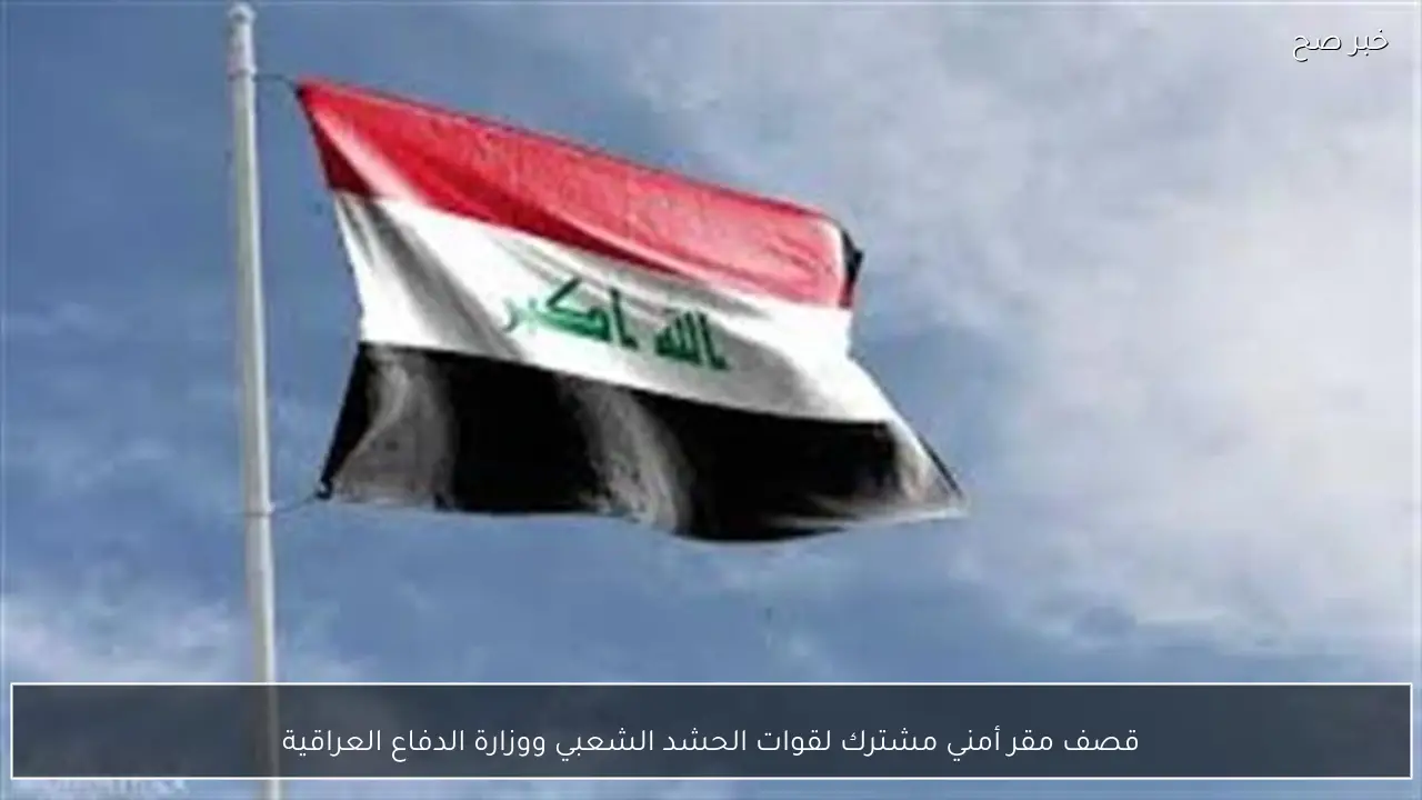 قصف مقر أمني مشترك لقوات الحشد الشعبي ووزارة الدفاع العراقية