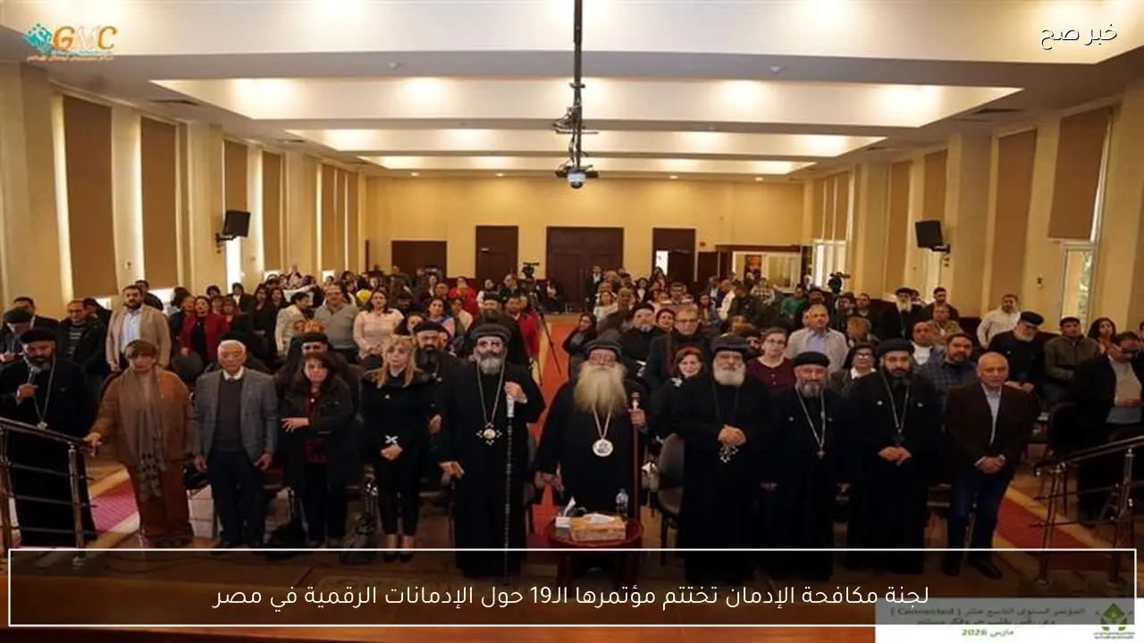 لجنة مكافحة الإدمان تختتم مؤتمرها الـ19 حول الإدمانات الرقمية في مصر