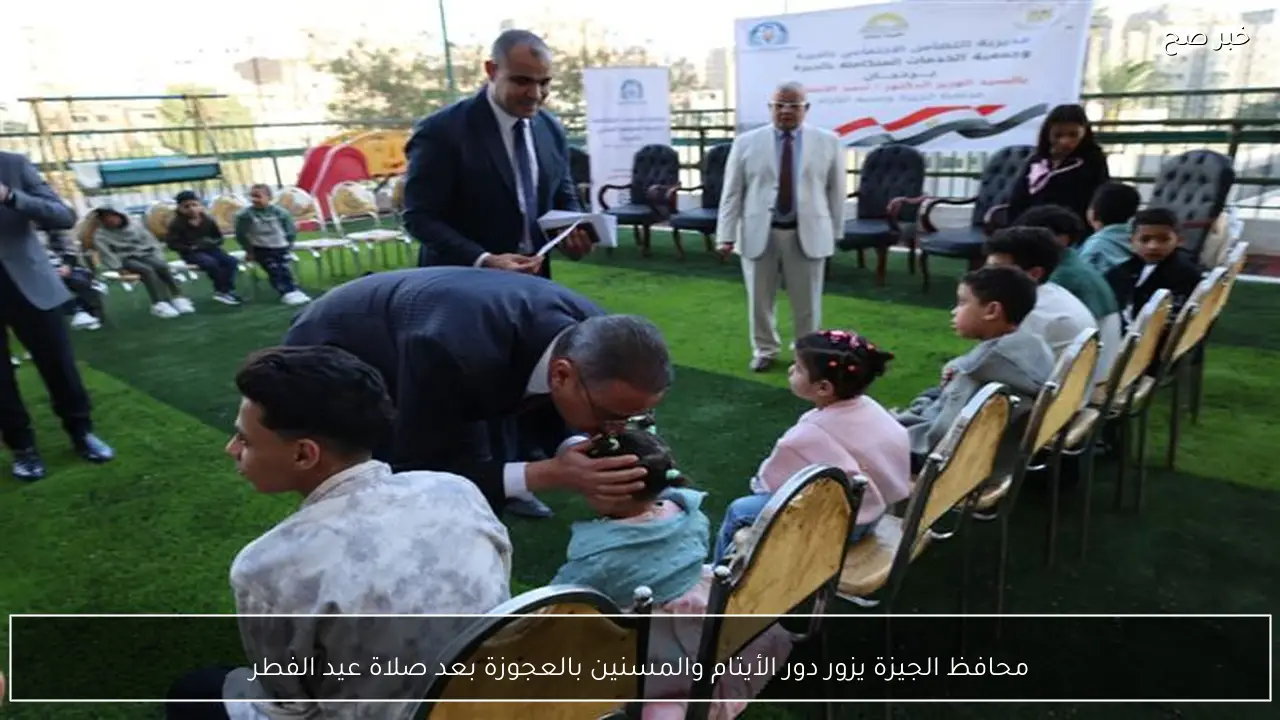 محافظ الجيزة يزور دور الأيتام والمسنين بالعجوزة بعد صلاة عيد الفطر