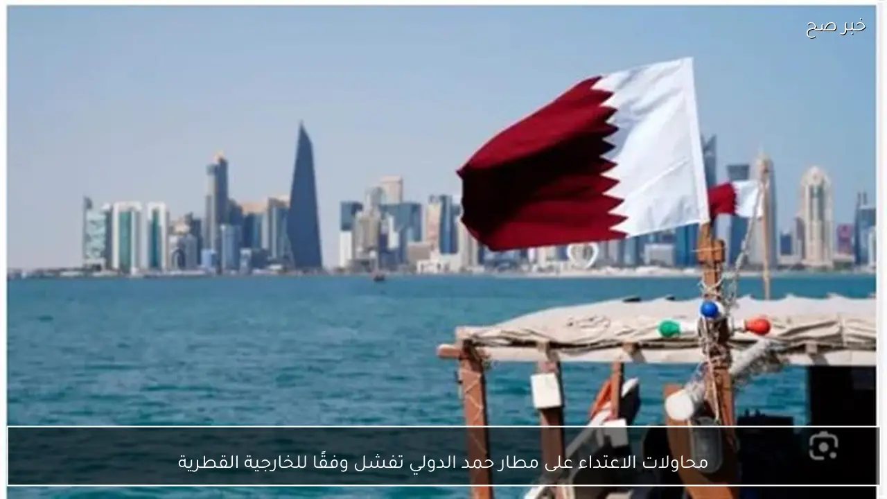 محاولات الاعتداء على مطار حمد الدولي تفشل وفقًا للخارجية القطرية