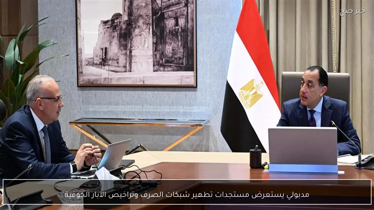 مدبولي يستعرض مستجدات تطهير شبكات الصرف وتراخيص الآبار الجوفية