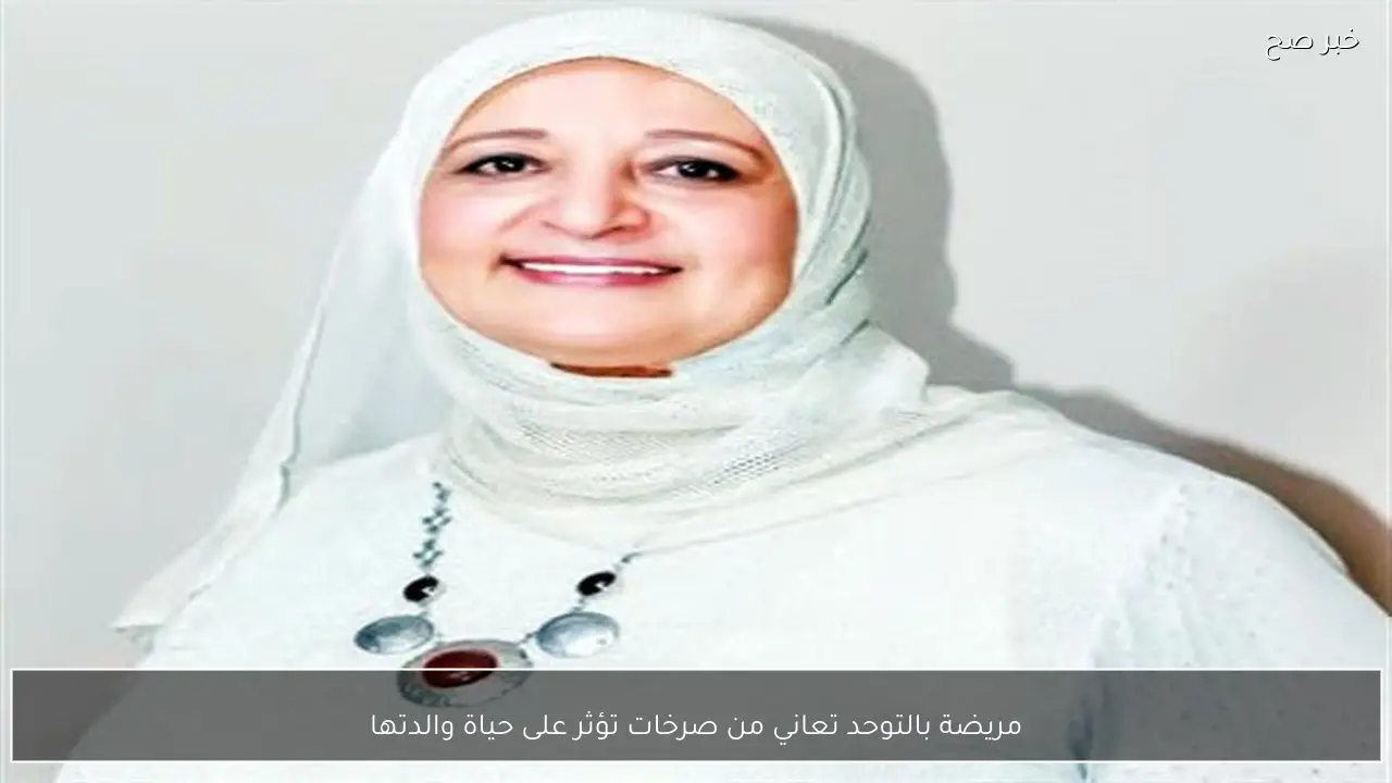 مريضة بالتوحد تعاني من صرخات تؤثر على حياة والدتها