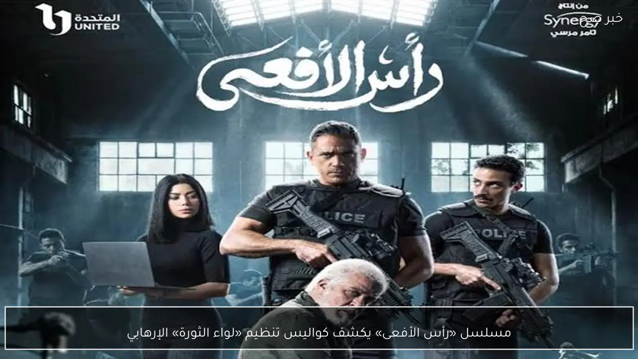 مسلسل «رأس الأفعى» يكشف كواليس تنظيم «لواء الثورة» الإرهابي