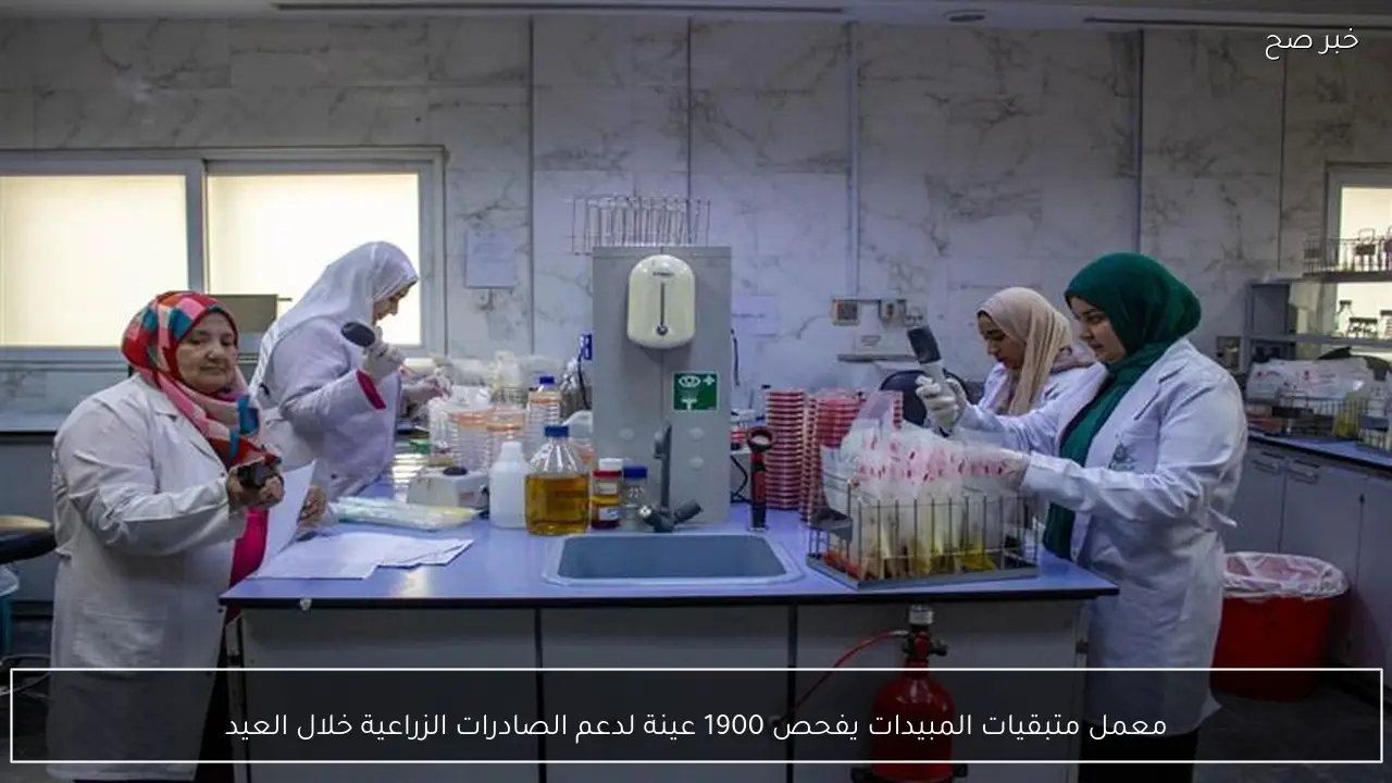 معمل متبقيات المبيدات يفحص 1900 عينة لدعم الصادرات الزراعية خلال العيد