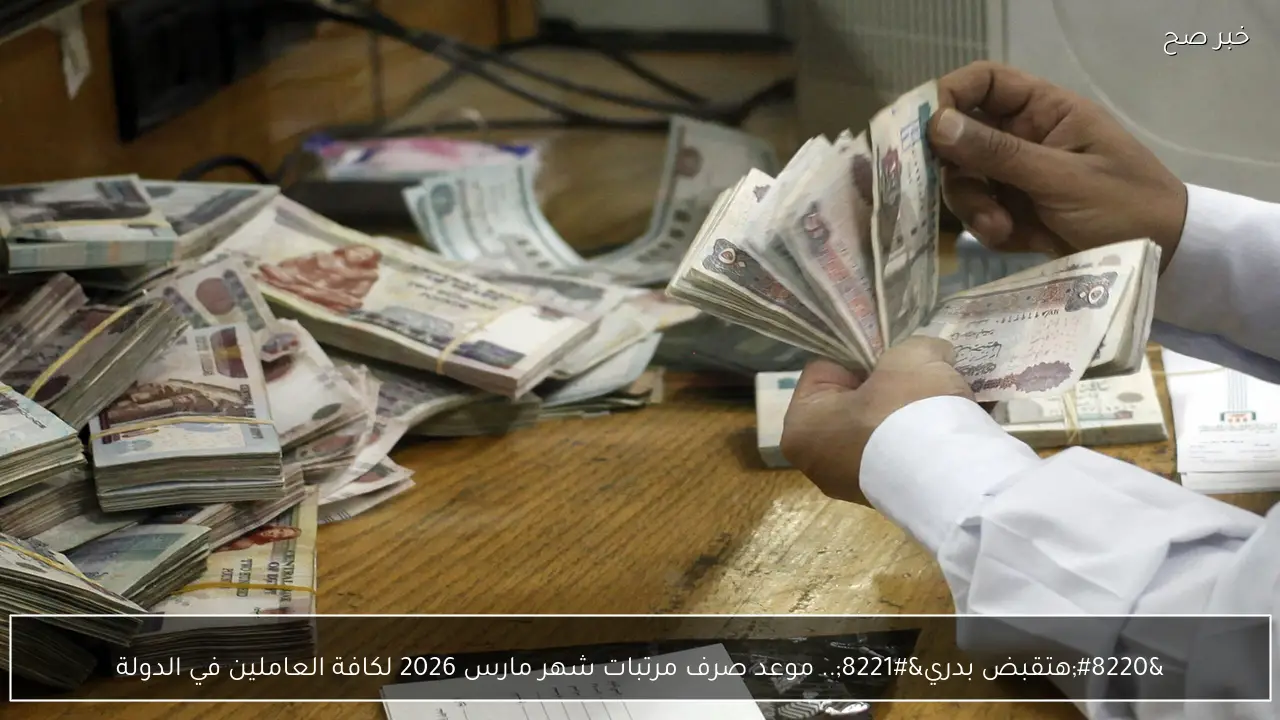 “هتقبض بدري”.. موعد صرف مرتبات شهر مارس 2026 لكافة العاملين في الدولة