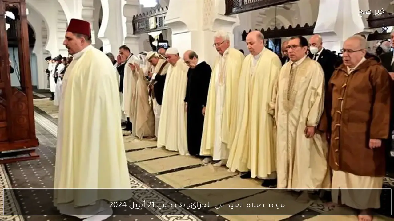 موعد صلاة العيد في الجزائر يحدد في 21 أبريل 2024