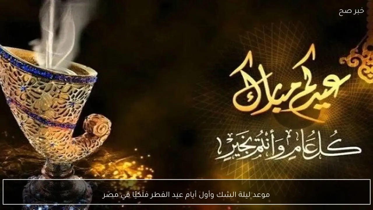 موعد ليلة الشك وأول أيام عيد الفطر فلكيًا في مصر