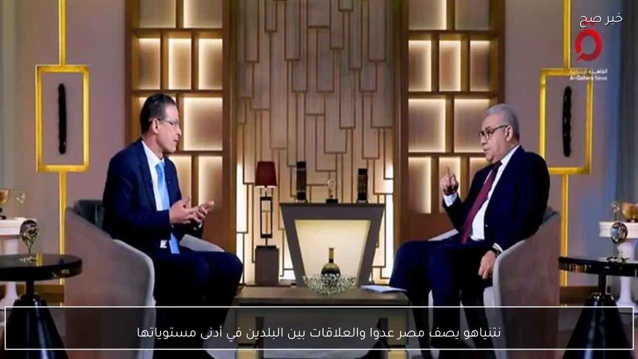 نتنياهو يصف مصر عدوا والعلاقات بين البلدين في أدنى مستوياتها