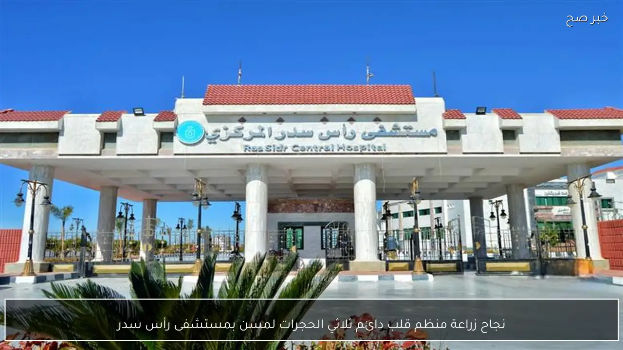 نجاح زراعة منظم قلب دائم ثلاثي الحجرات لمسن بمستشفى رأس سدر