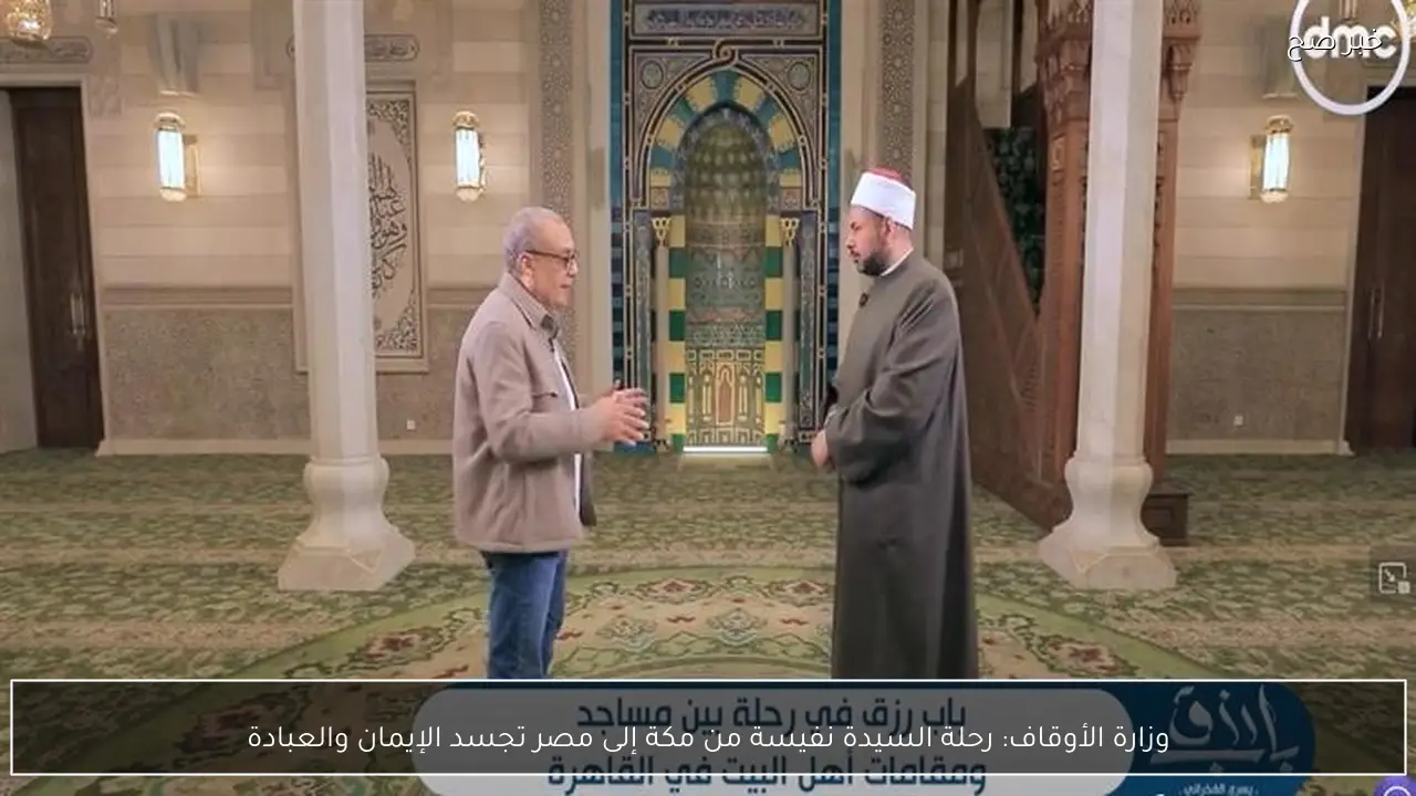 وزارة الأوقاف: رحلة السيدة نفيسة من مكة إلى مصر تجسد الإيمان والعبادة