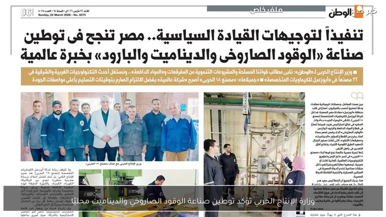 وزارة الإنتاج الحربي تؤكد توطين صناعة الوقود الصاروخي والديناميت محليًا