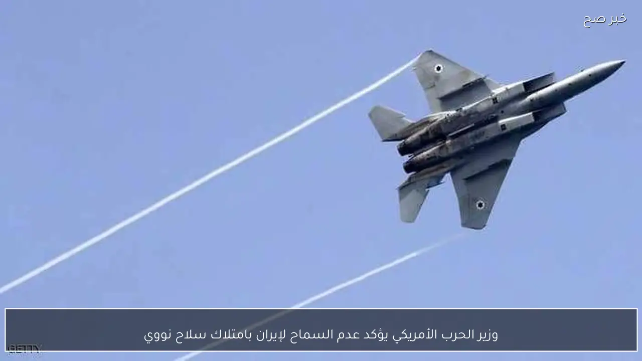 وزير الحرب الأمريكي يؤكد عدم السماح لإيران بامتلاك سلاح نووي