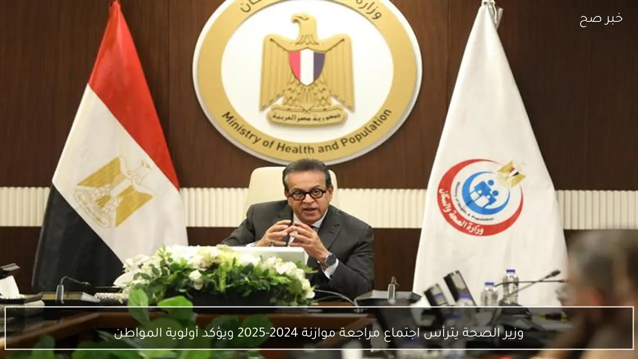وزير الصحة يترأس اجتماع مراجعة موازنة 2024-2025 ويؤكد أولوية المواطن