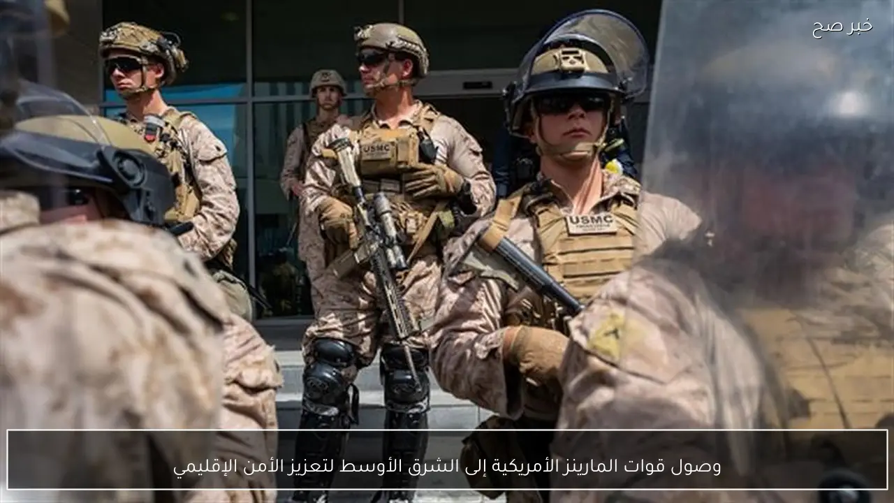 وصول قوات المارينز الأمريكية إلى الشرق الأوسط لتعزيز الأمن الإقليمي