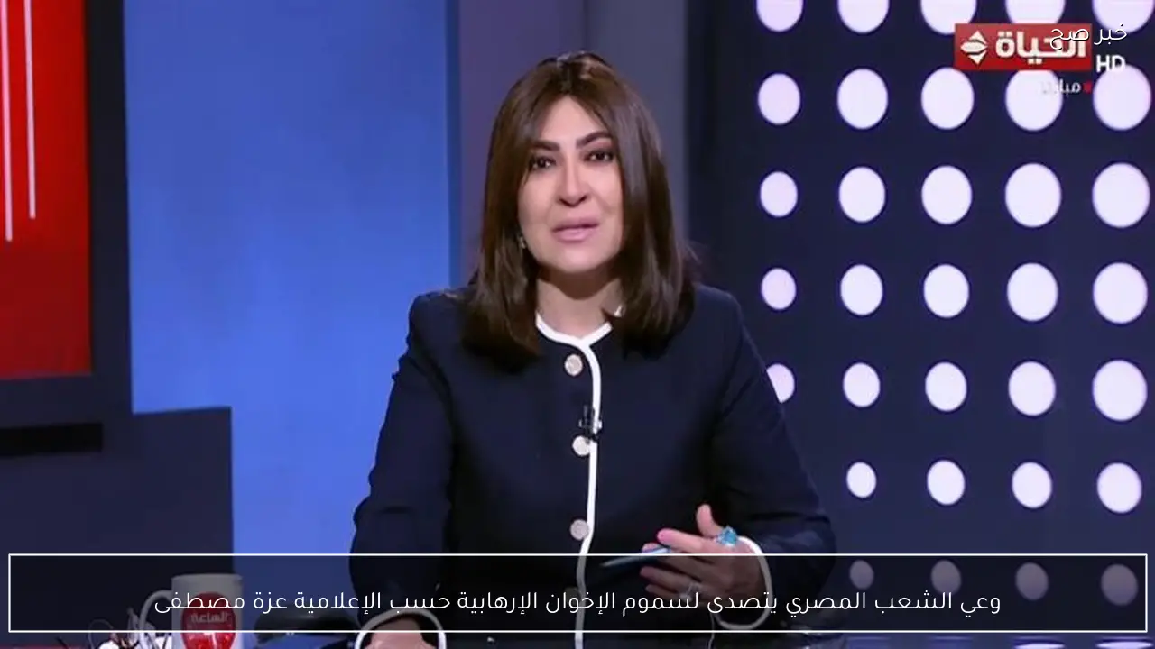 وعي الشعب المصري يتصدى لسموم الإخوان الإرهابية حسب الإعلامية عزة مصطفى