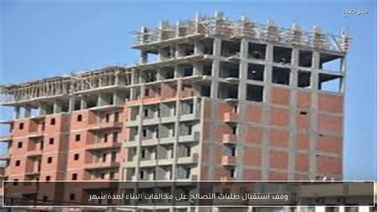 وقف استقبال طلبات التصالح على مخالفات البناء لمدة شهر